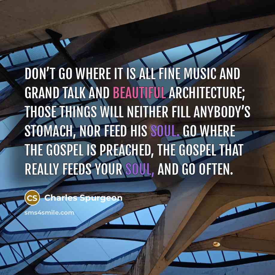 “Don’t go where it is all fine music and grand…” quote by Charles Spurgeon