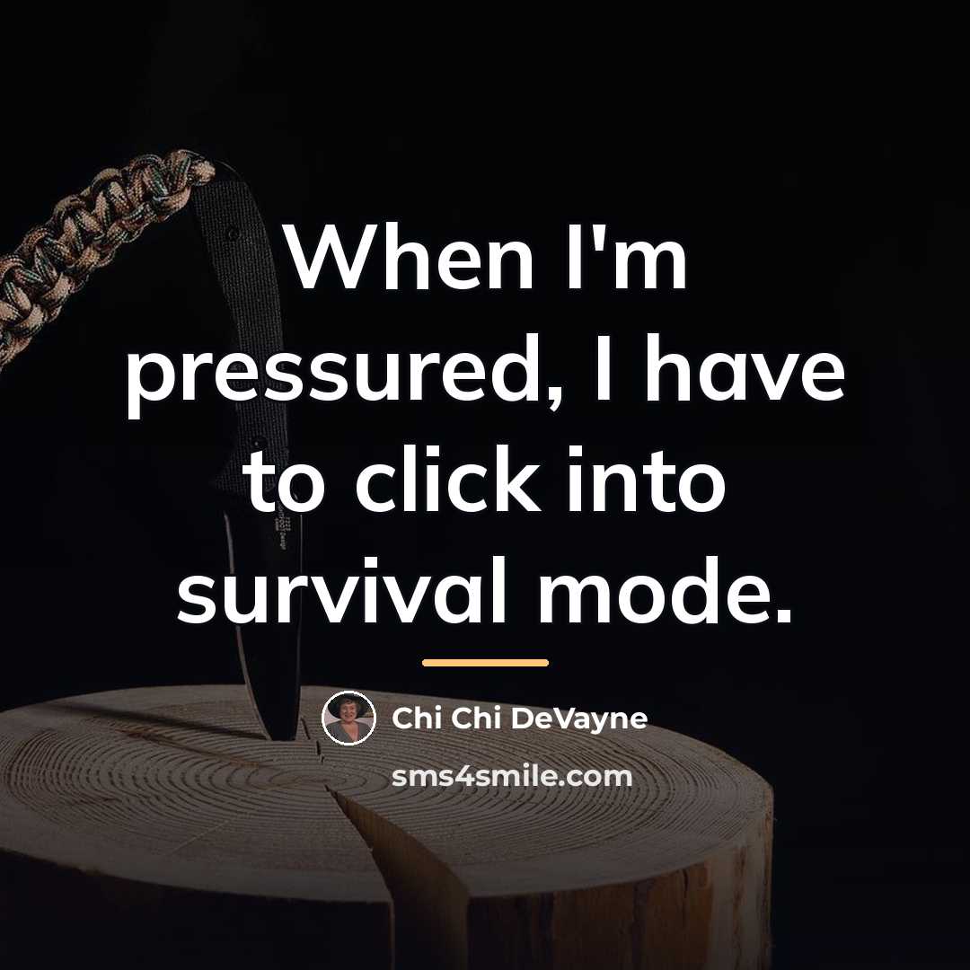 “When I'm pressured, I have to click into survival mode.…” quote by Chi Chi DeVayne