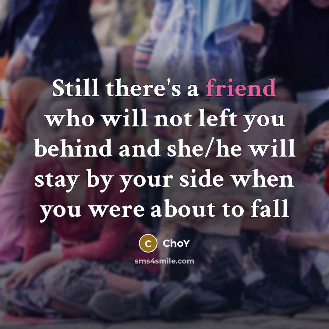 “Still there's a friend who will not left you behind…” quote by ChoY