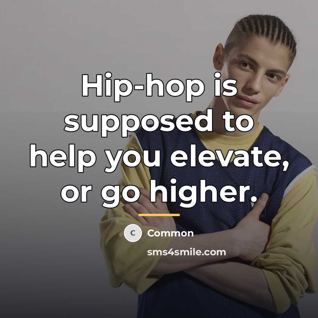 “Hip-hop is supposed to help you elevate, or go higher.…” quote by Common