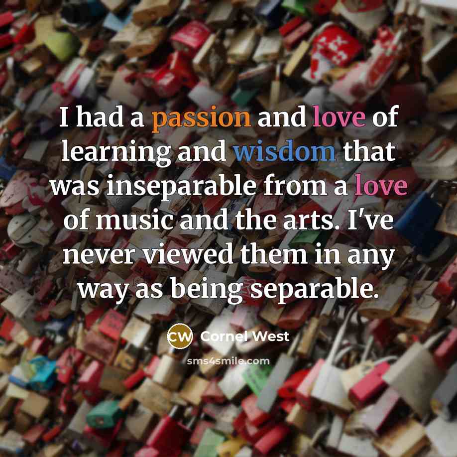 “I had a passion and love of learning and wisdom…” quote by Cornel West