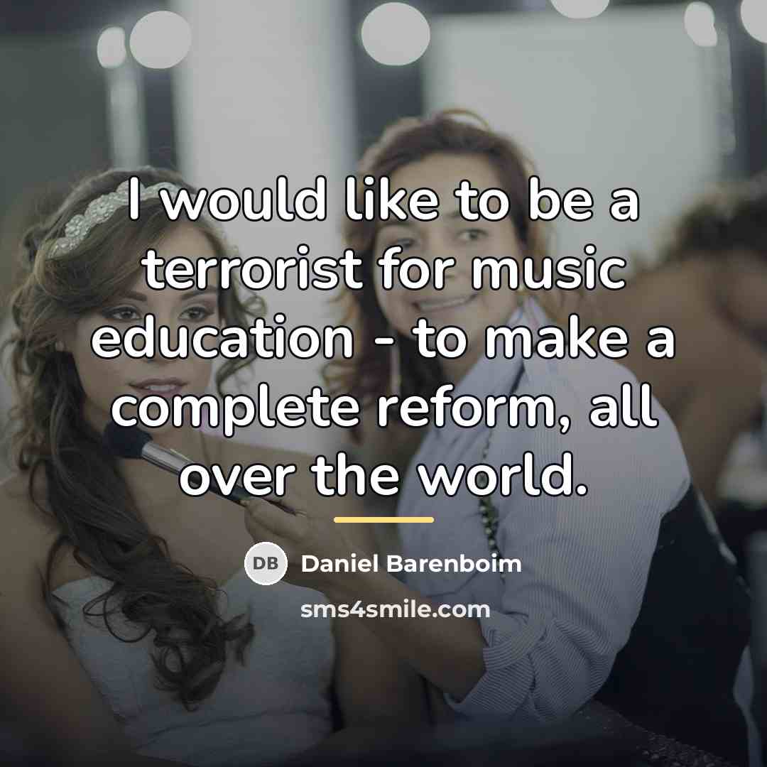 “I would like to be a terrorist for music education…” quote by Daniel Barenboim