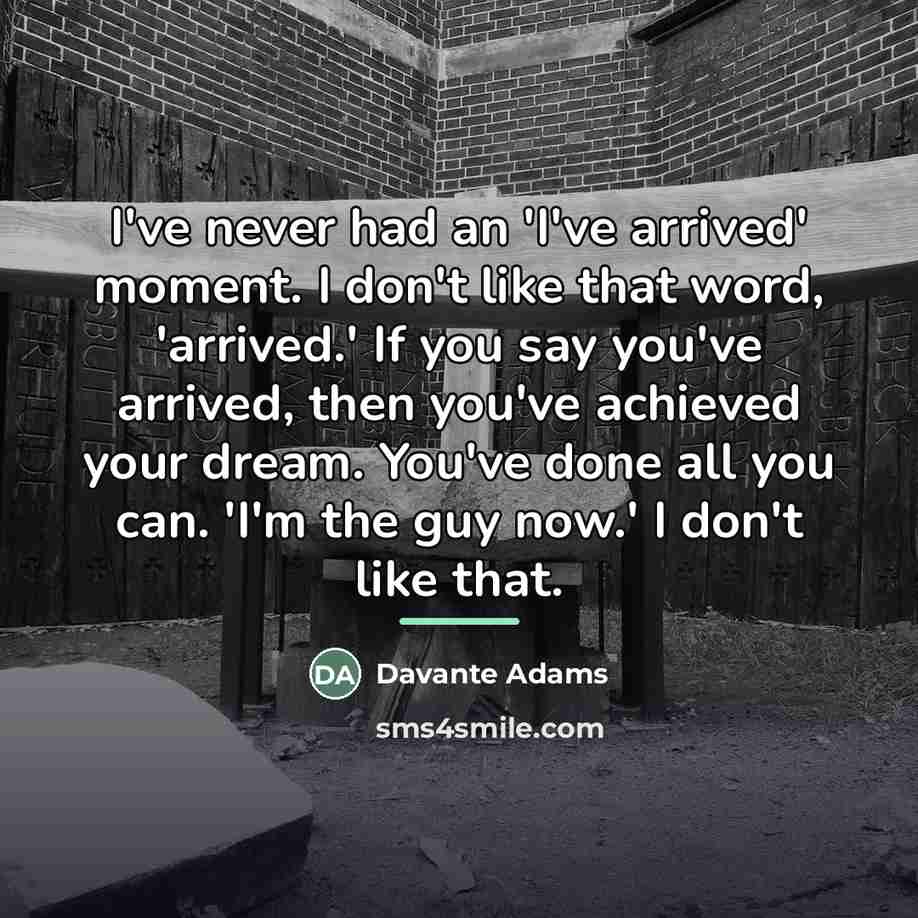 “I've never had an 'I've arrived' moment. I don't like…” quote by Davante Adams