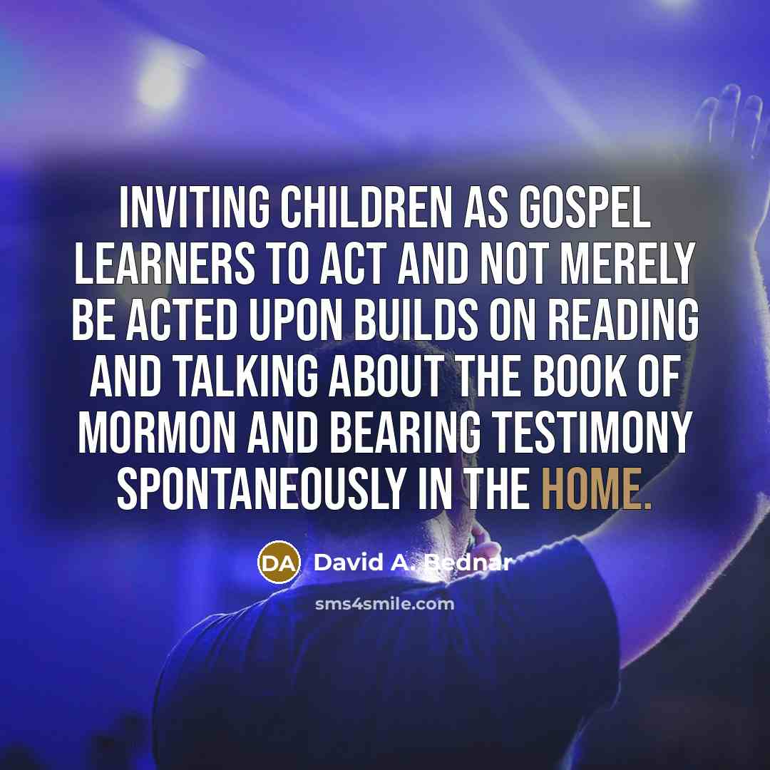 “Inviting children as gospel learners to act and not merely…” quote by David A. Bednar