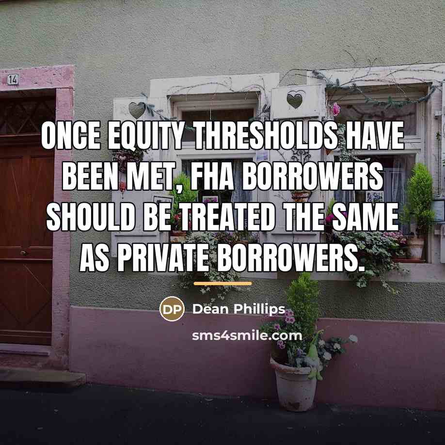“Once equity thresholds have been met, FHA borrowers should be…” quote by Dean Phillips
