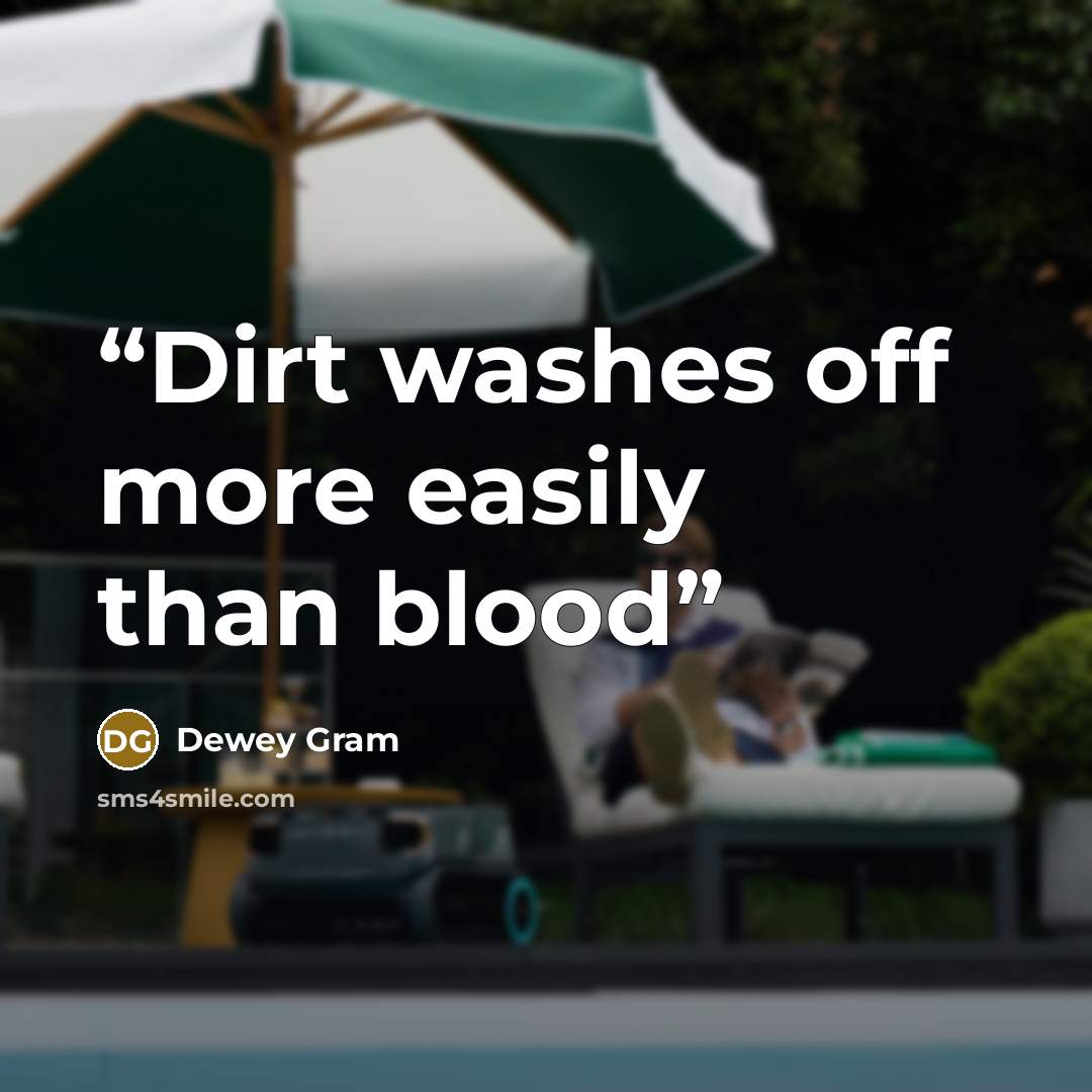 “Dirt washes off more easily than blood” quote by Dewey Gram
