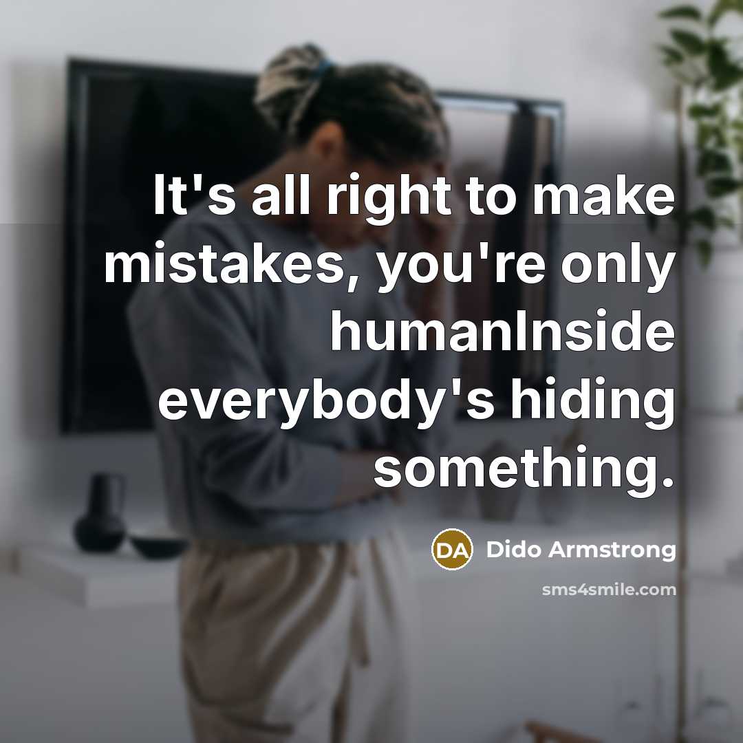 “It's all right to make mistakes, you're only humanInside everybody's…” quote by Dido Armstrong