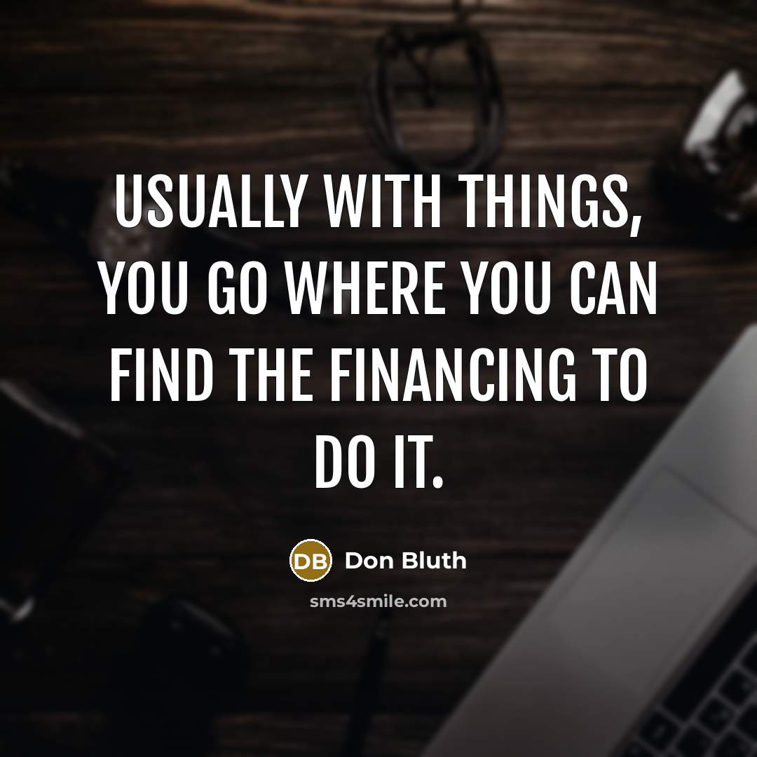 “Usually with things, you go where you can find the…” quote by Don Bluth