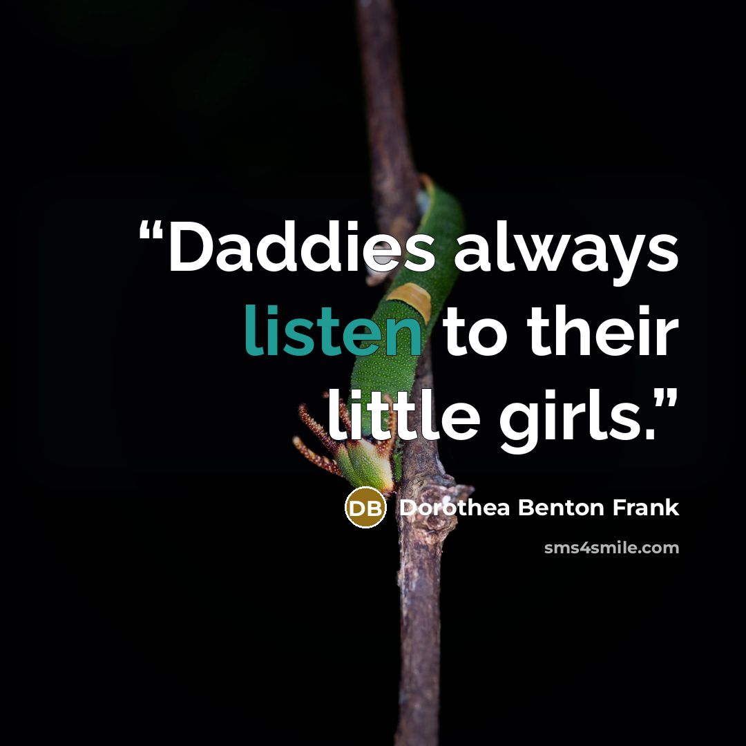 “Daddies always listen to their little girls.” quote by Dorothea Benton Frank