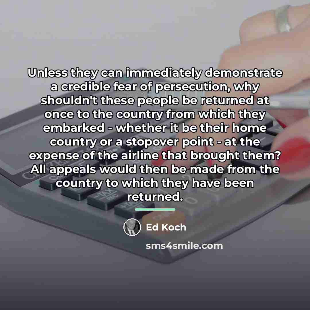 “Unless they can immediately demonstrate a credible fear of persecution,…” quote by Ed Koch
