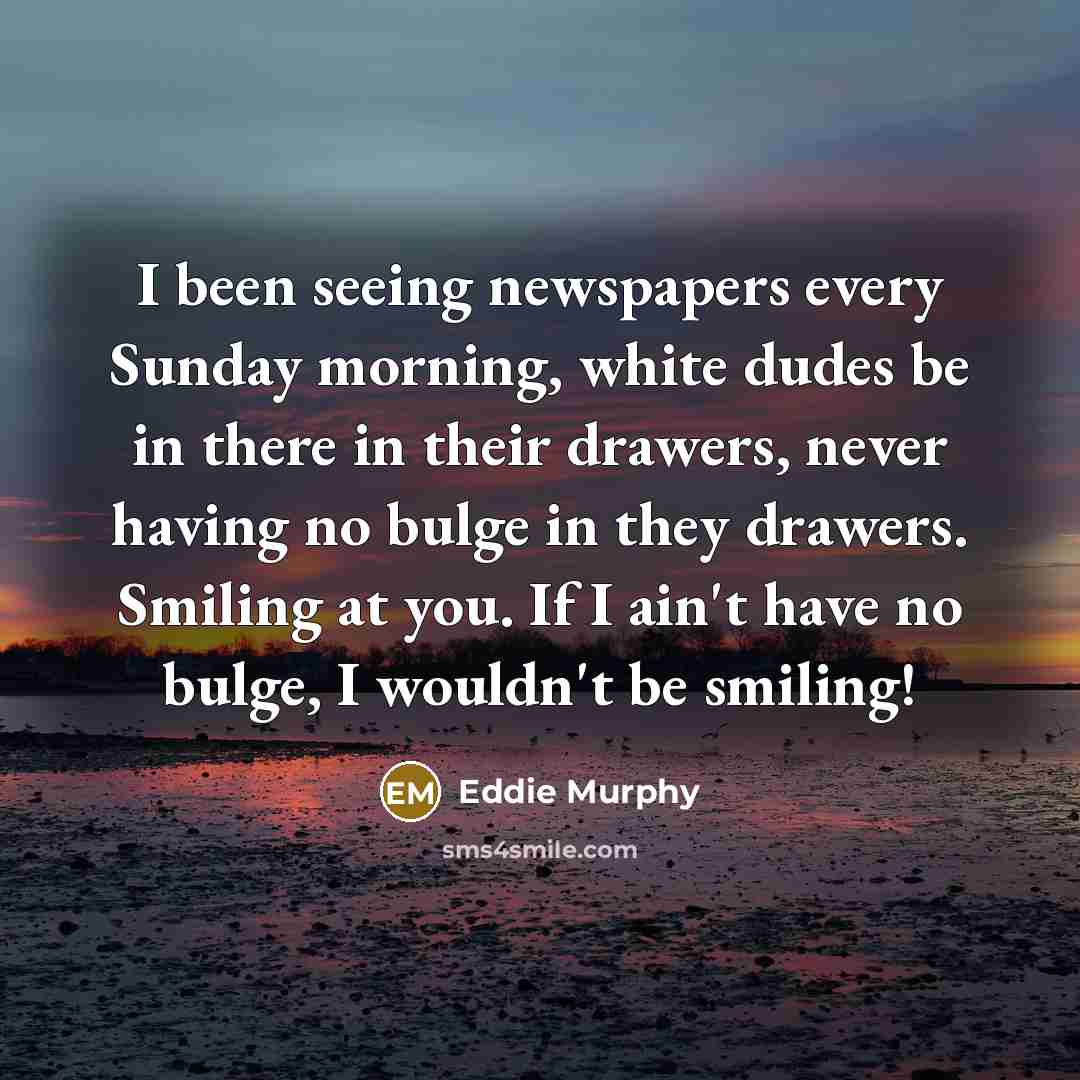 “I been seeing newspapers every Sunday morning, white dudes be…” quote by Eddie Murphy
