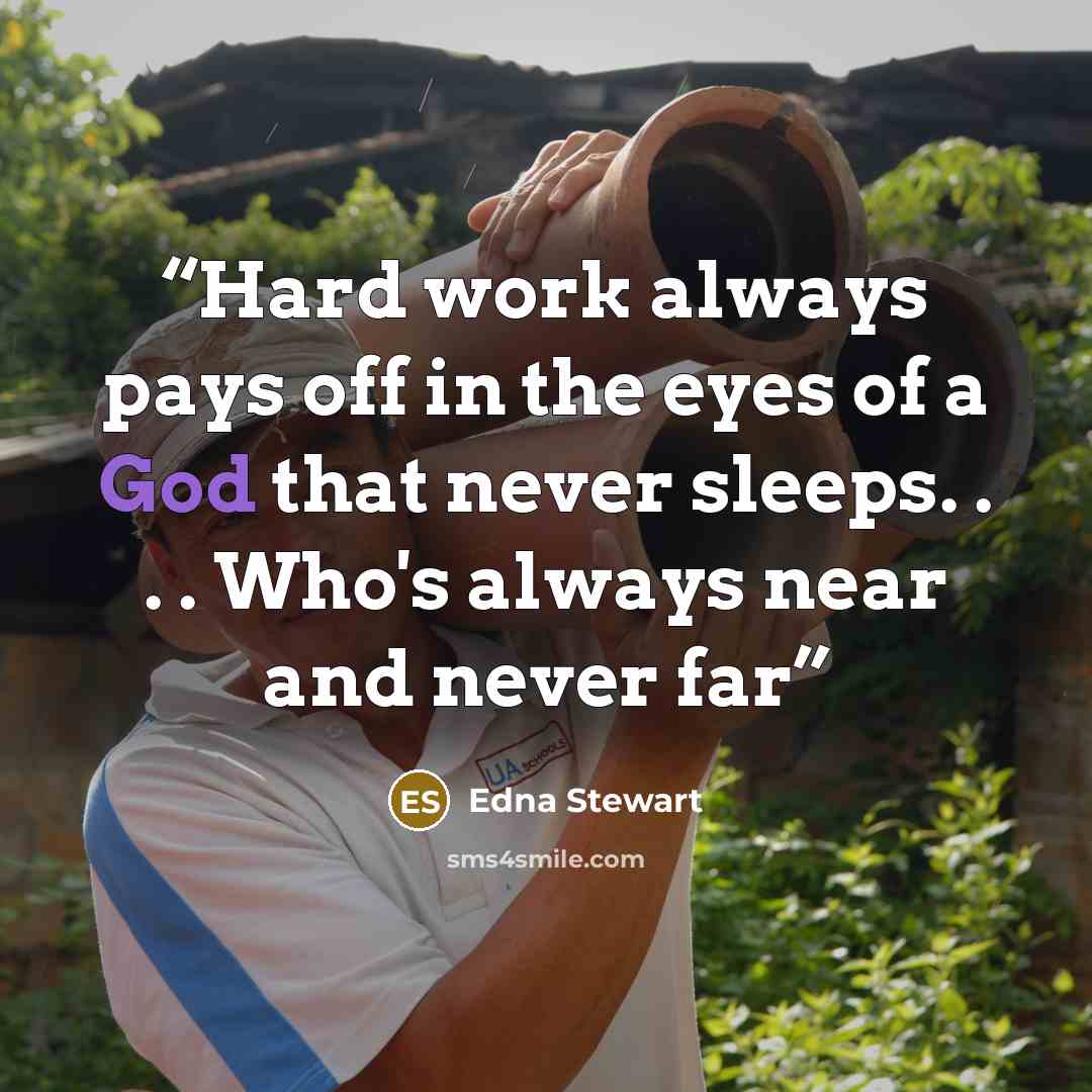 “Hard work always pays off in the eyes of a God that never sleeps. . . . Who's always near and never far” quote by Edna Stewart
