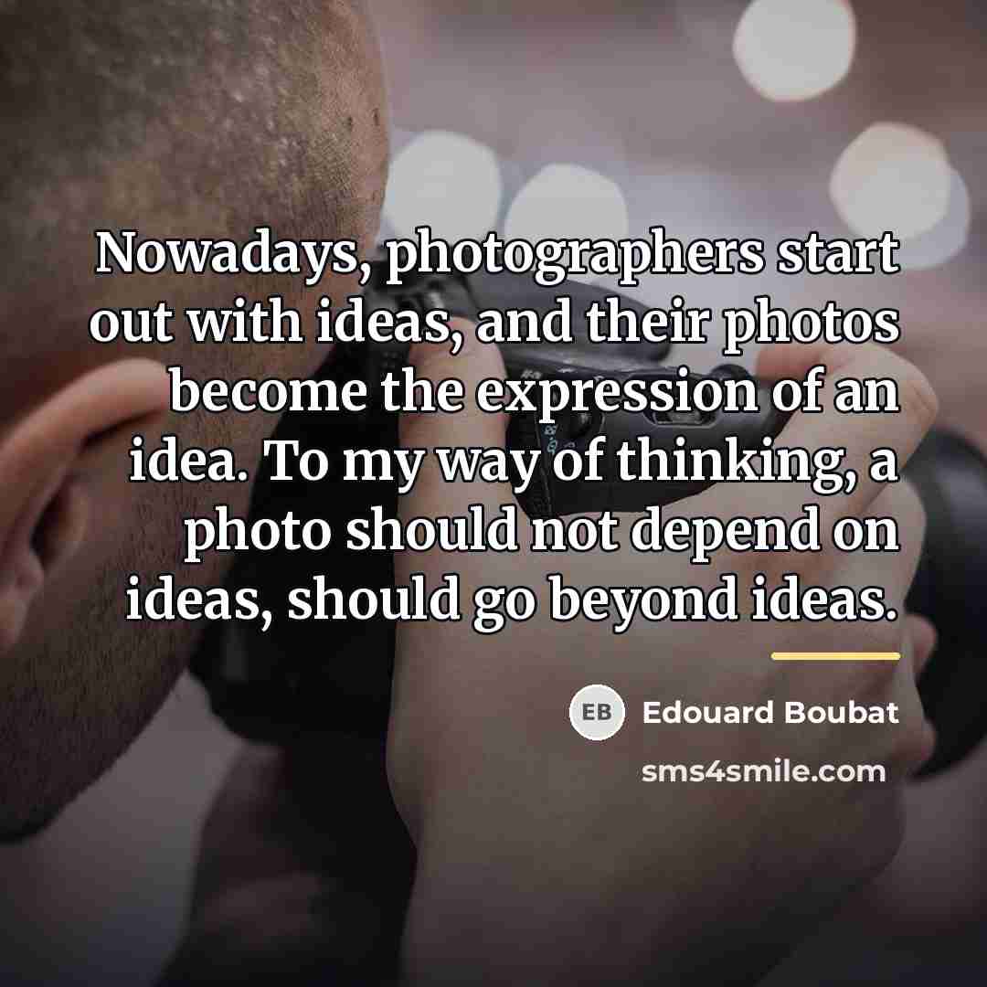 “Nowadays, photographers start out with ideas, and their photos become…” quote by Edouard Boubat
