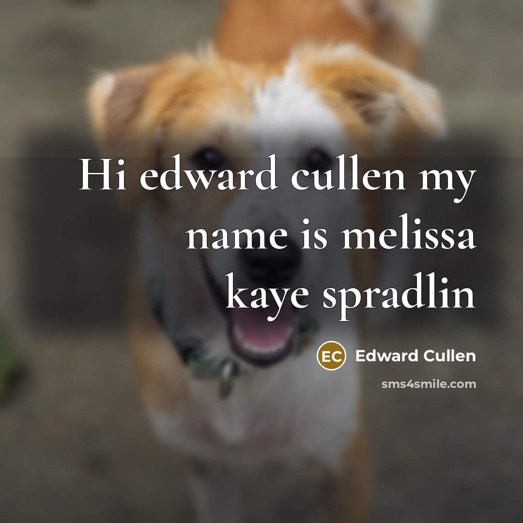 “Hi edward cullen my name is melissa kaye spradlin…” quote by Edward Cullen