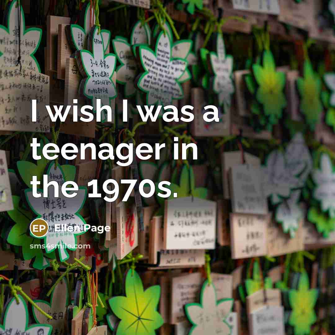 “I wish I was a teenager in the 1970s.” quote by Ellen Page