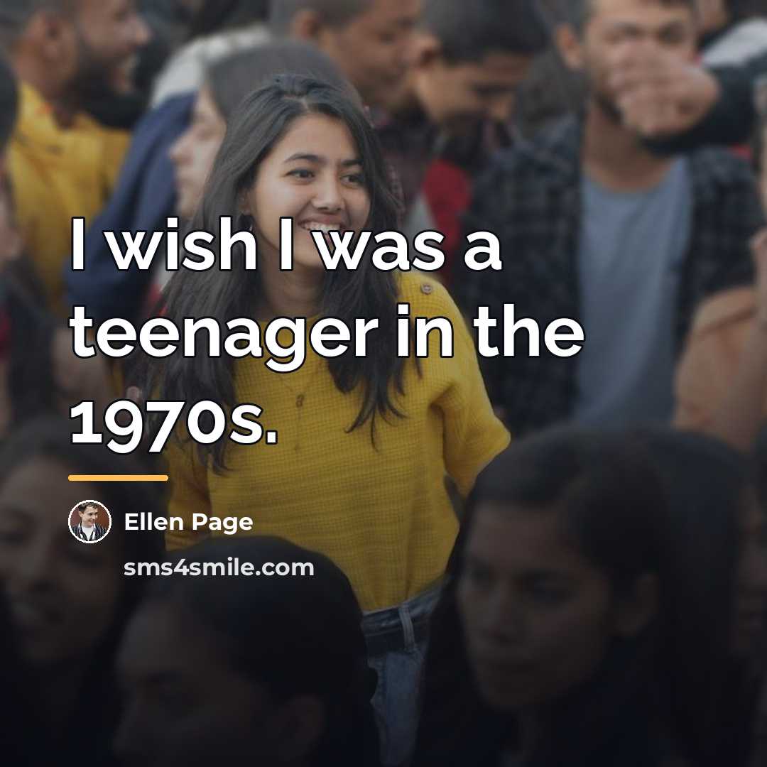 “I wish I was a teenager in the 1970s.…” quote by Ellen Page