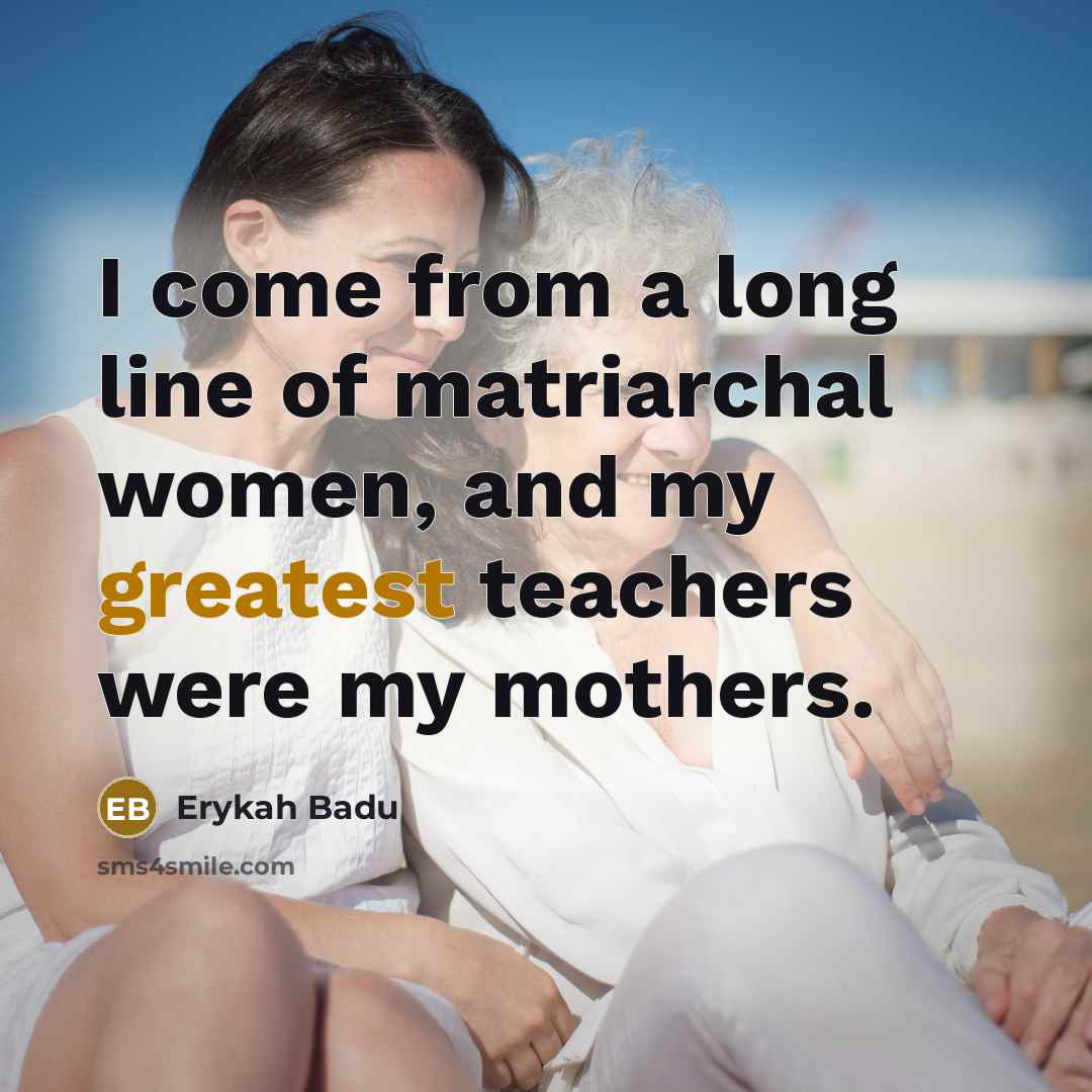 “I come from a long line of matriarchal women, and…” quote by Erykah Badu