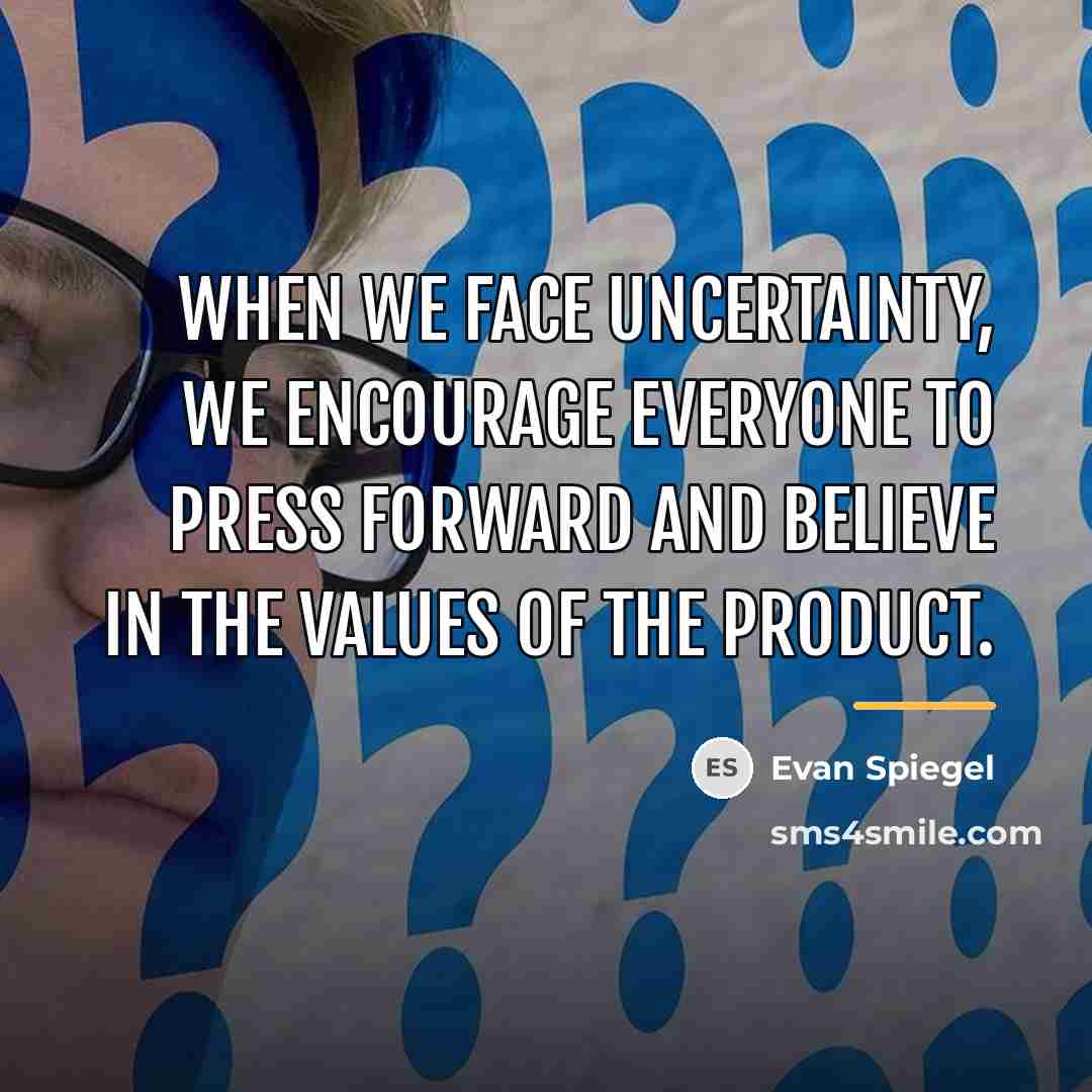 “When we face uncertainty, we encourage everyone to press forward…” quote by Evan Spiegel