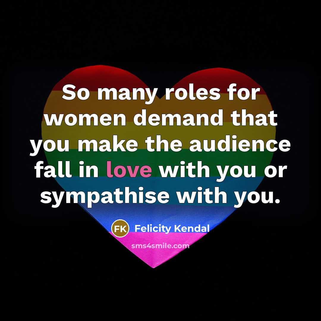 “So many roles for women demand that you make the…” quote by Felicity Kendal