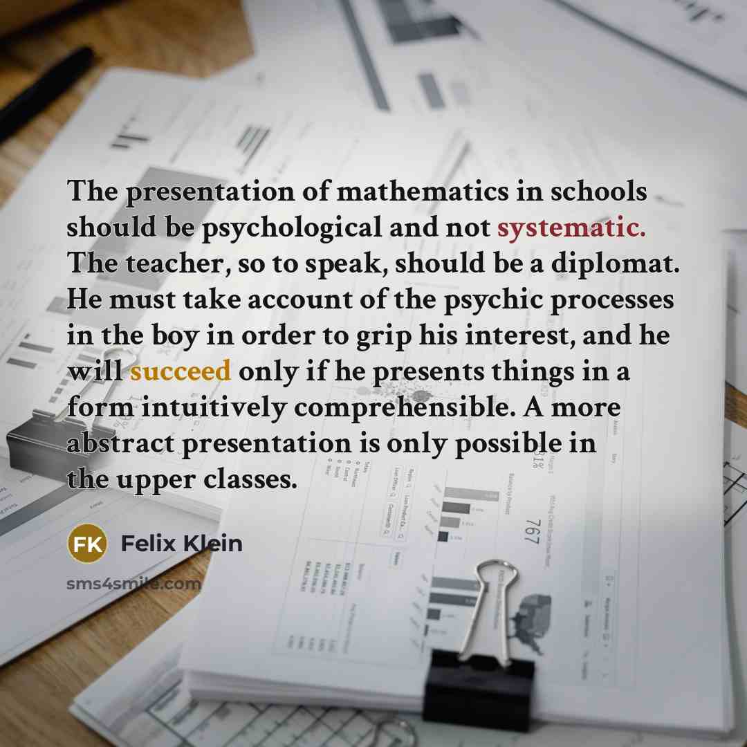 “The presentation of mathematics in schools should be psychological and…” quote by Felix Klein