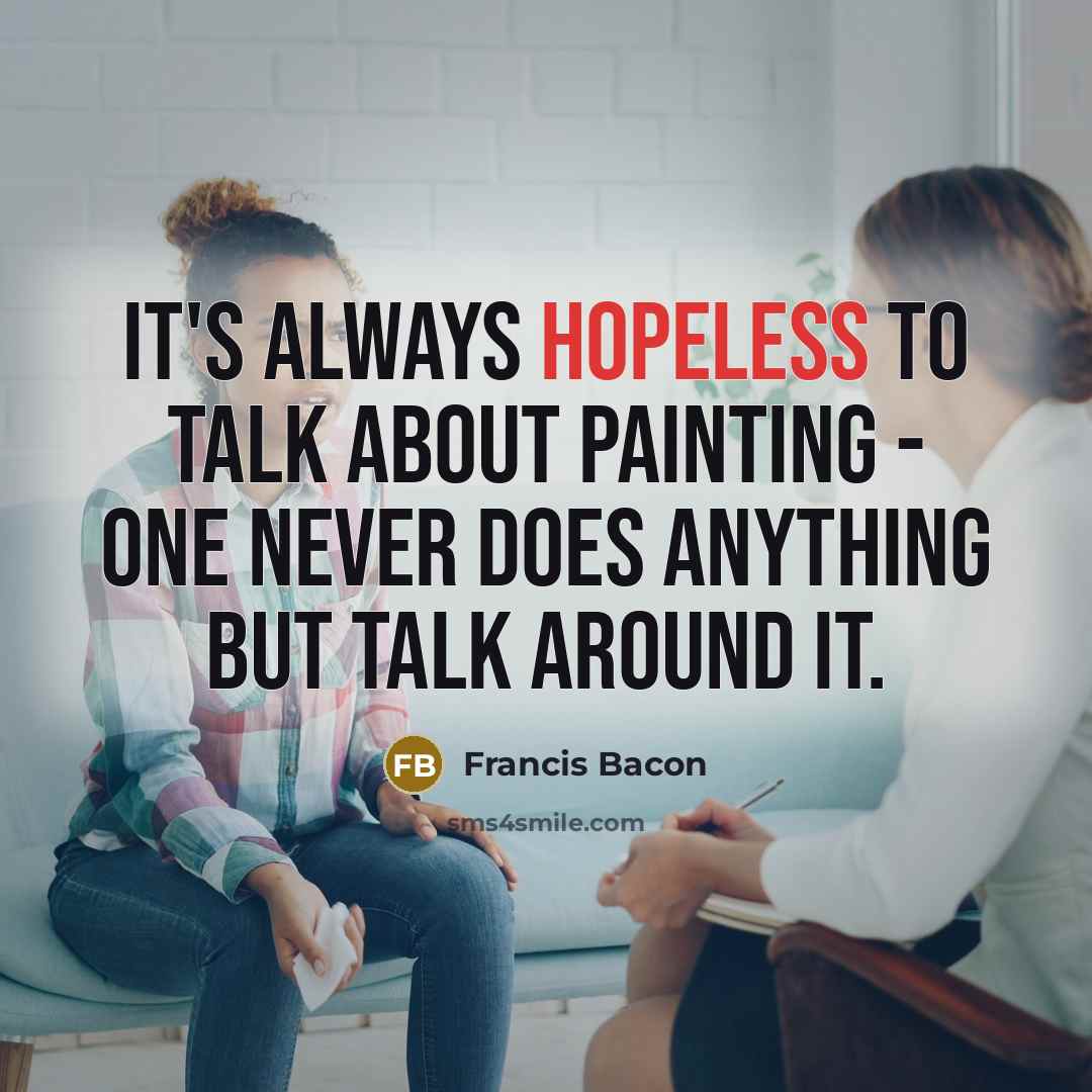 “It's always hopeless to talk about painting - one never…” quote by Francis Bacon