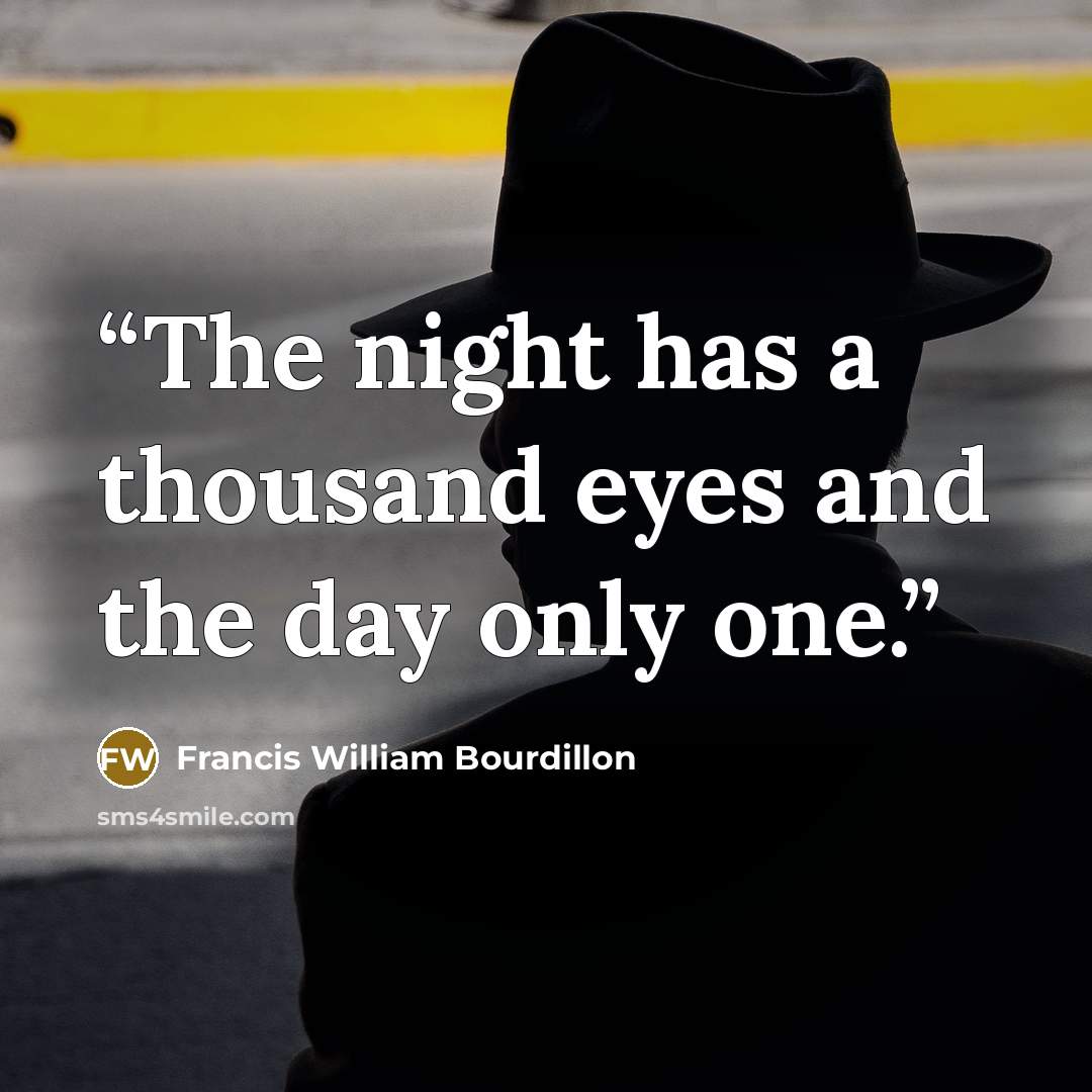 “The night has a thousand eyes and the day only one.” quote by Francis William Bourdillon