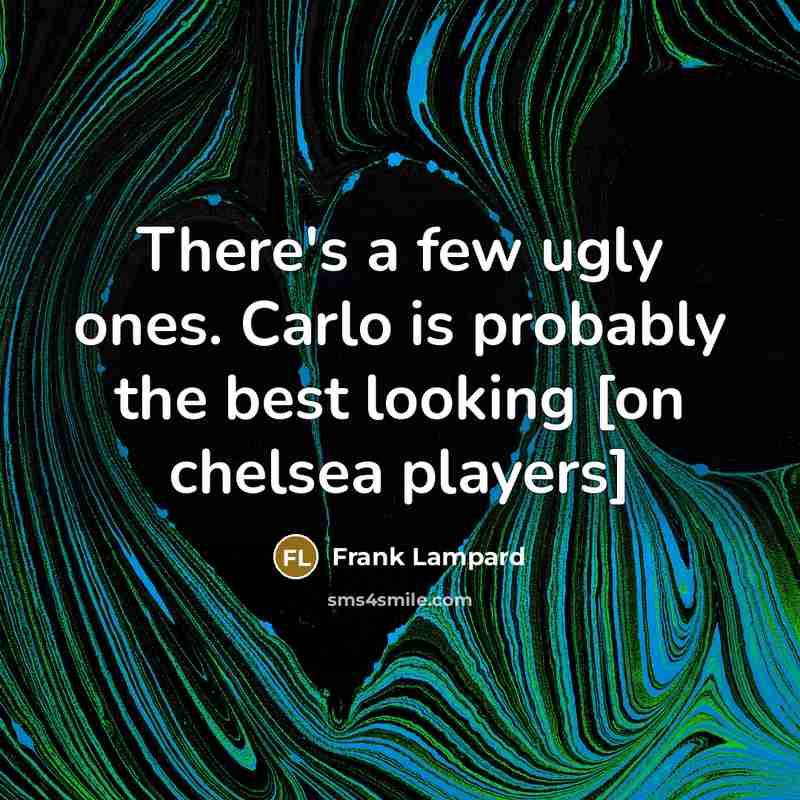 “There's a few ugly ones. Carlo is probably the best…” quote by Frank Lampard
