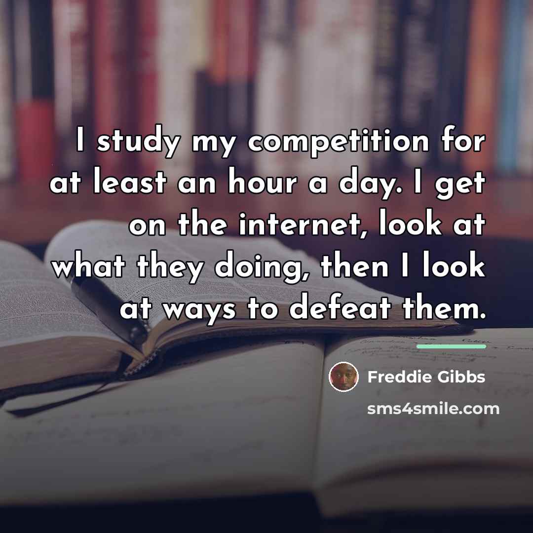 “I study my competition for at least an hour a…” quote by Freddie Gibbs