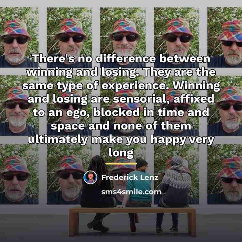 “There's no difference between winning and losing. They are the…” quote by Frederick Lenz