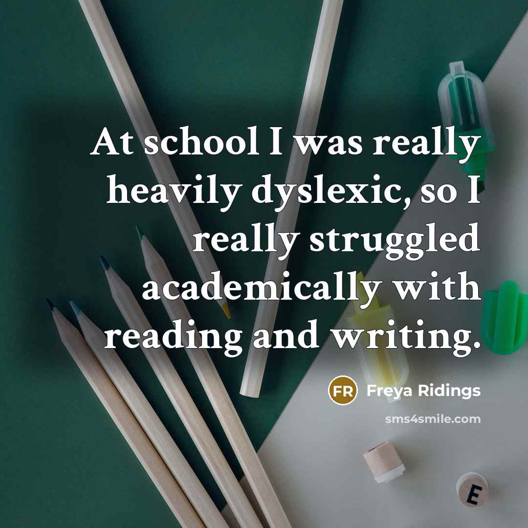 “At school I was really heavily dyslexic, so I really struggled academically with reading and writing.” quote by Freya Ridings