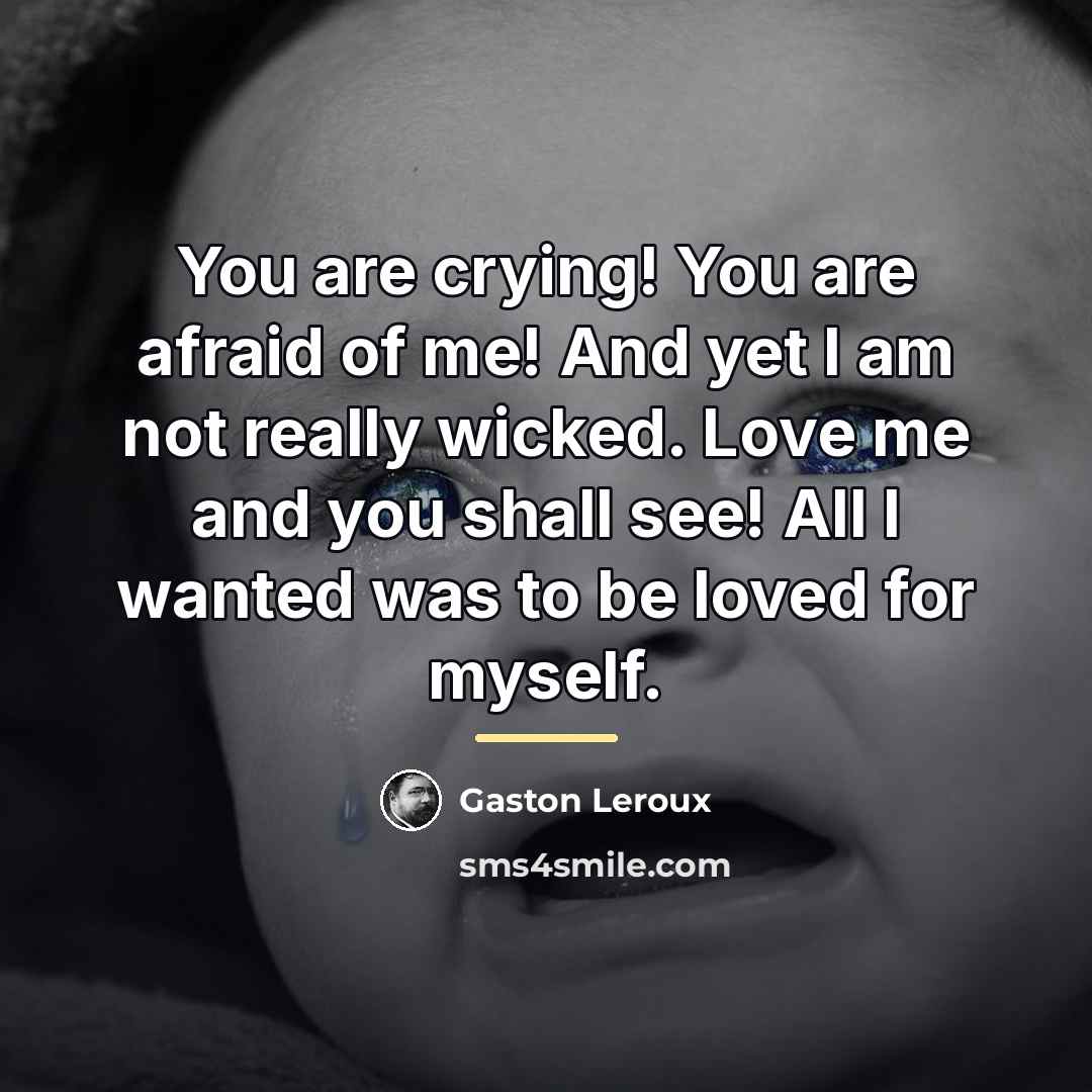 “You are crying! You are afraid of me! And yet…” quote by Gaston Leroux