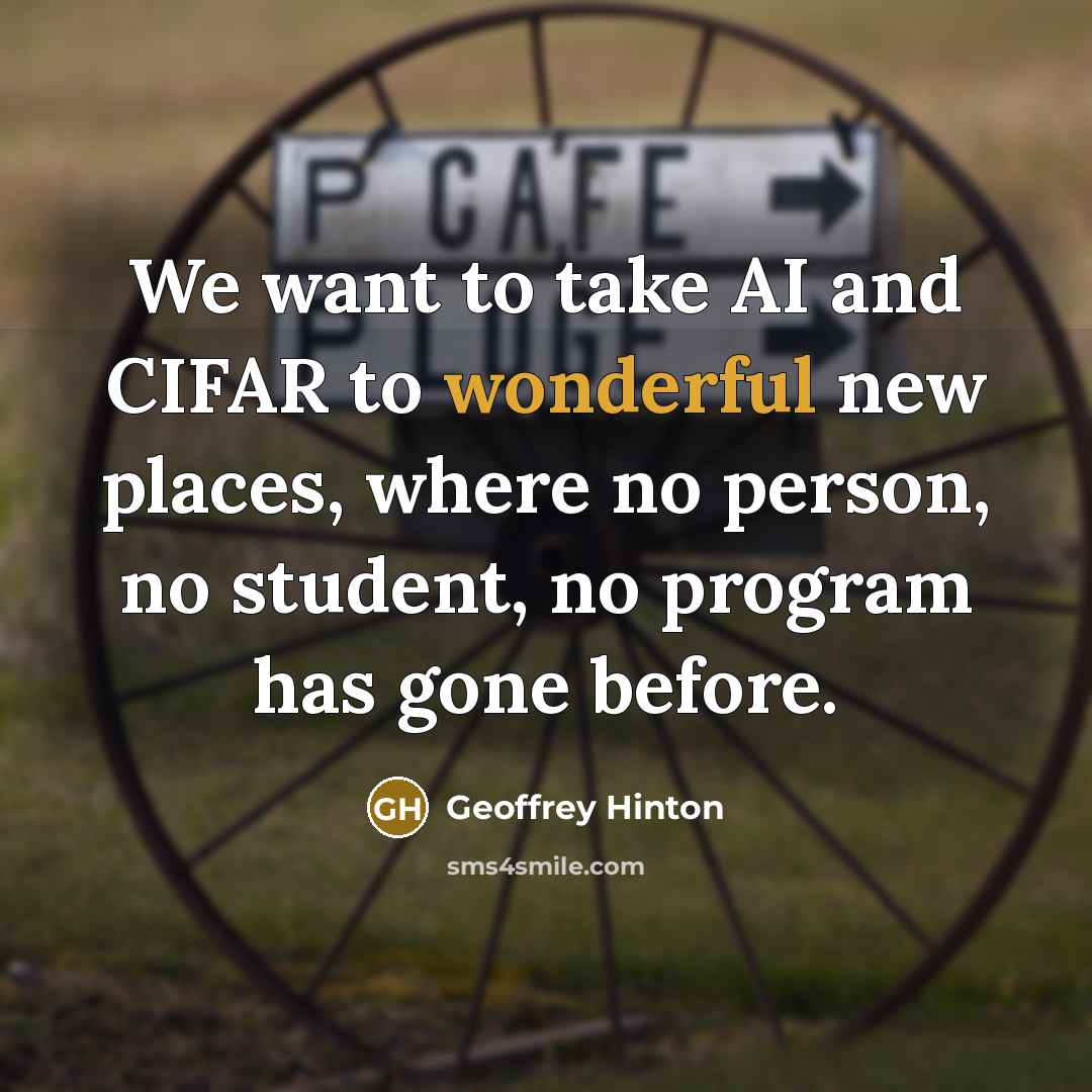“We want to take AI and CIFAR to wonderful new…” quote by Geoffrey Hinton