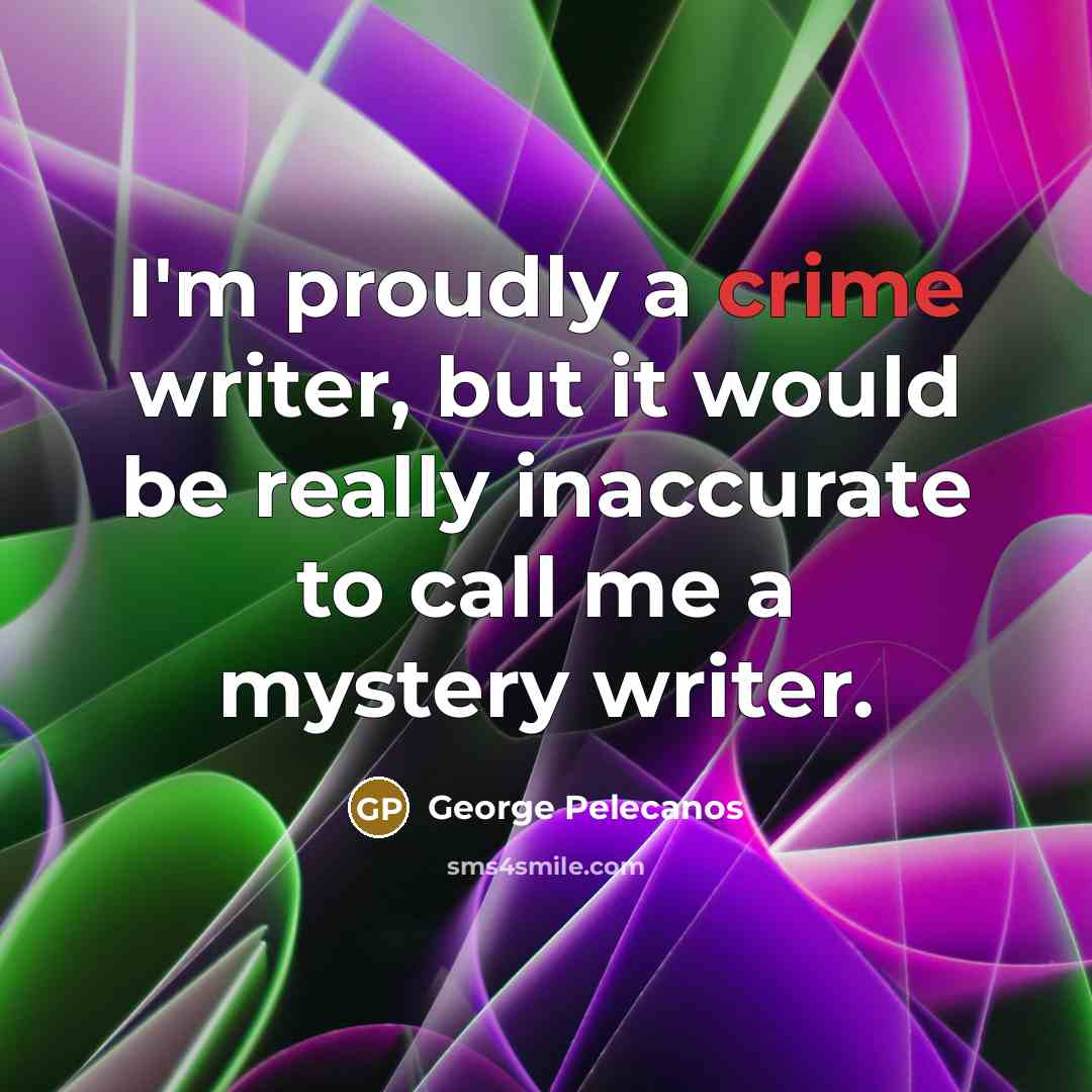 “I'm proudly a crime writer, but it would be really…” quote by George Pelecanos