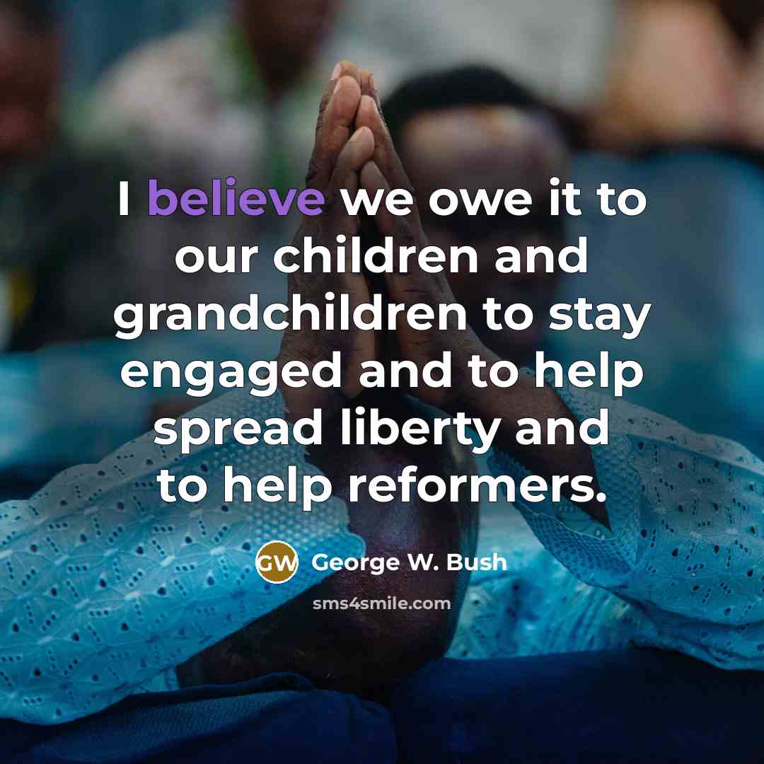 “I believe we owe it to our children and grandchildren…” quote by George W. Bush