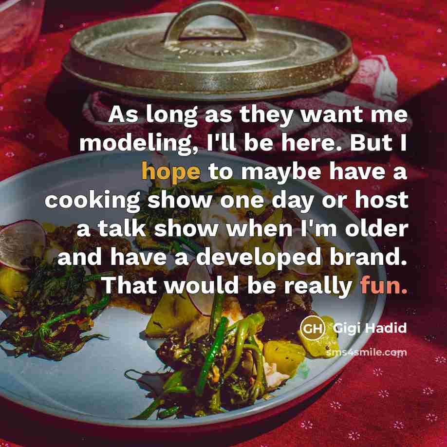 “As long as they want me modeling, I'll be here.…” quote by Gigi Hadid