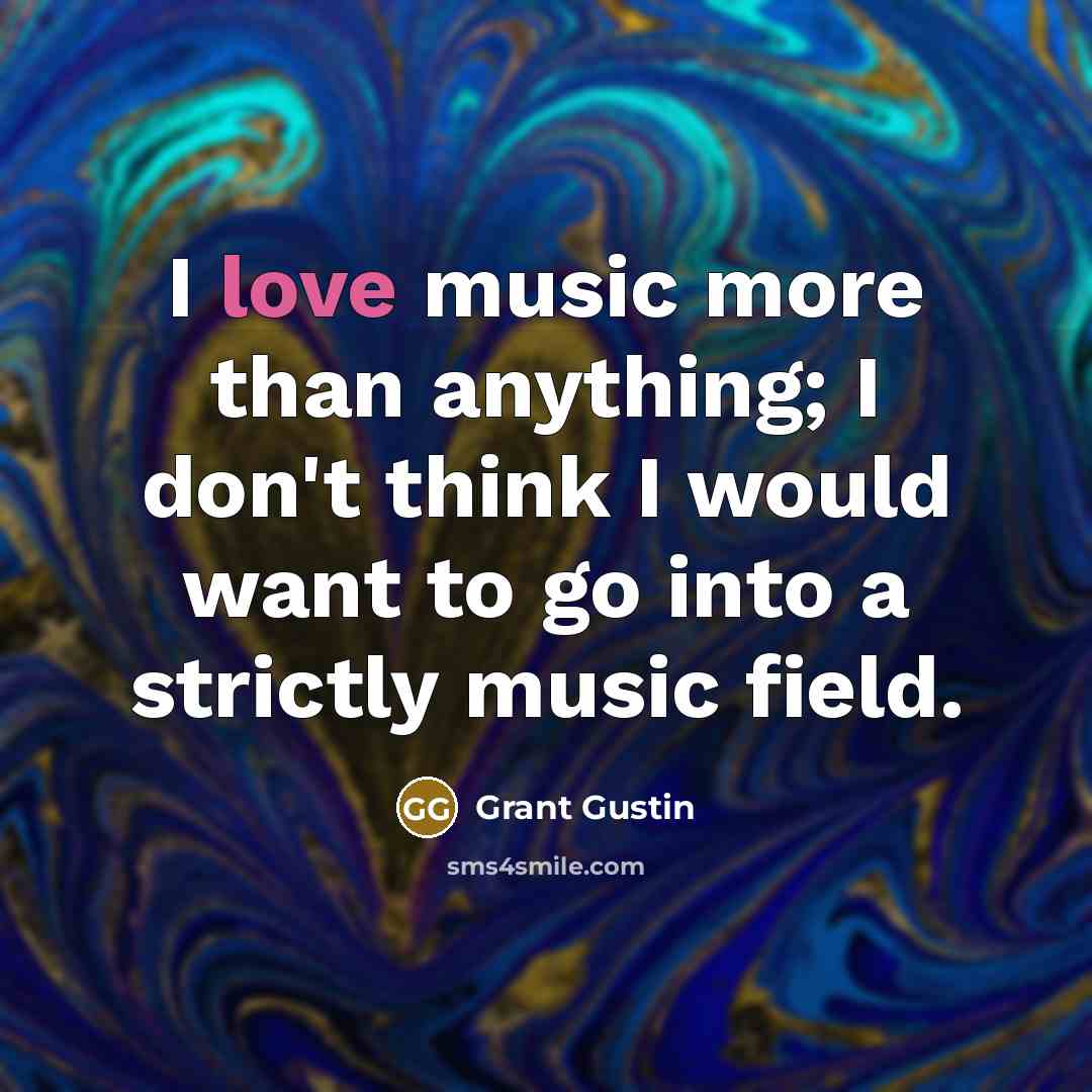“I love music more than anything; I don't think I…” quote by Grant Gustin