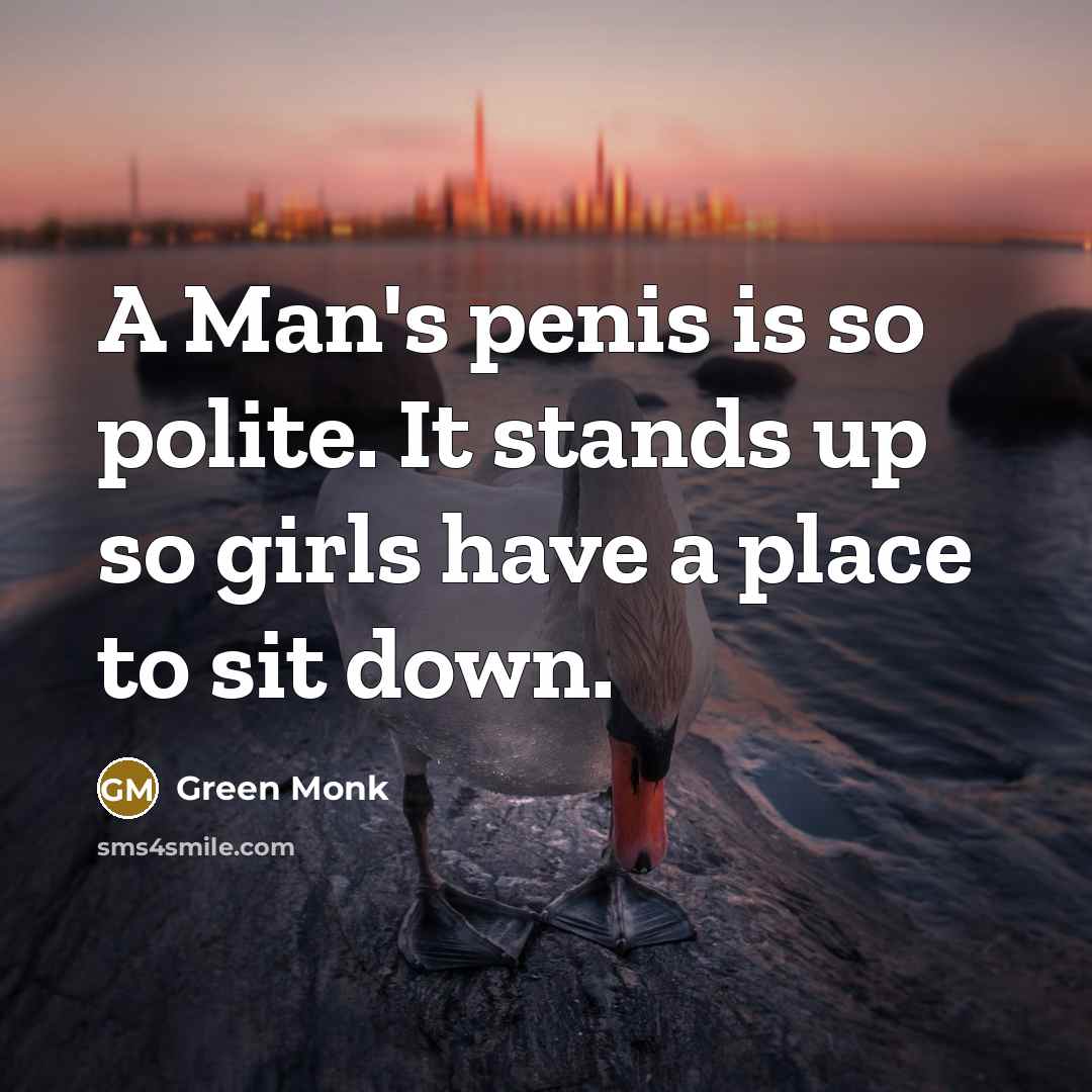 “A Man's penis is so polite. It stands up so…” quote by Green Monk