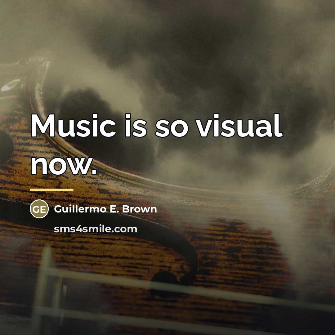 “Music is so visual now.…” quote by Guillermo E. Brown