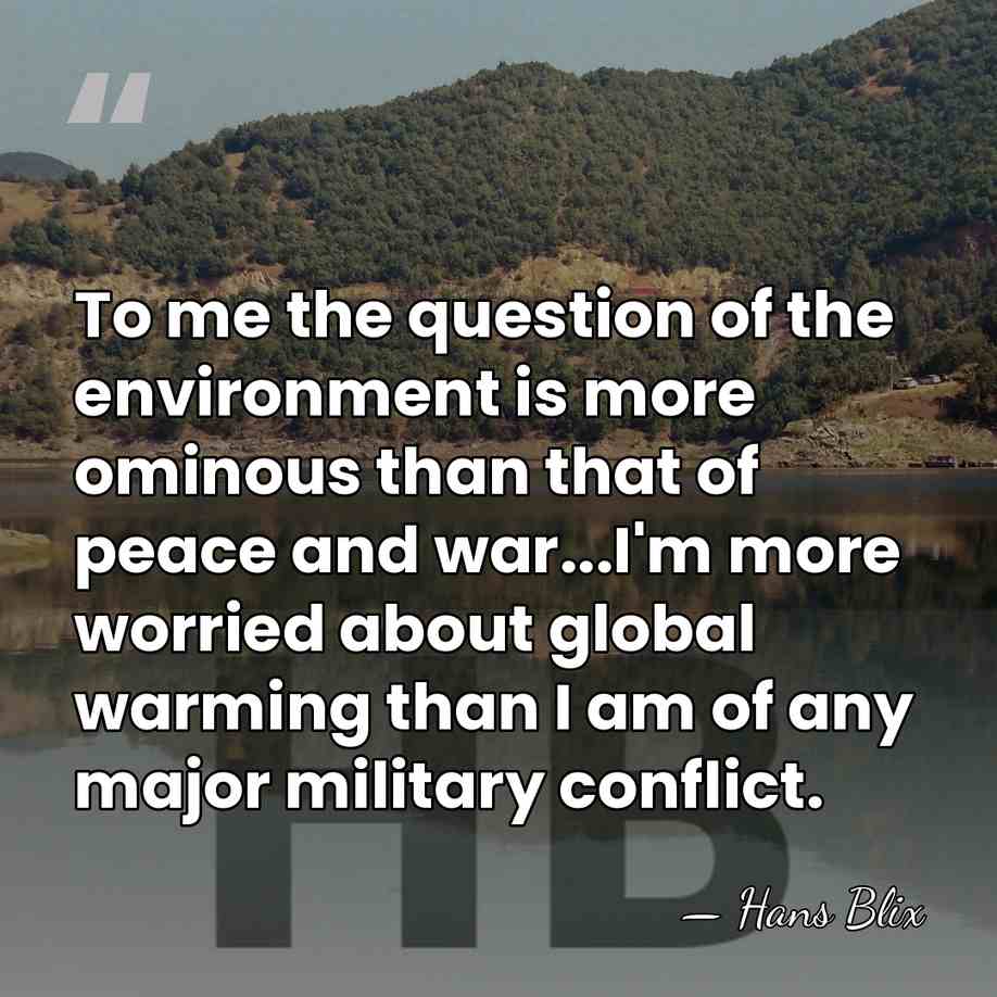To me the question of the environment is more ominous than that&hellip; - Hans Blix
