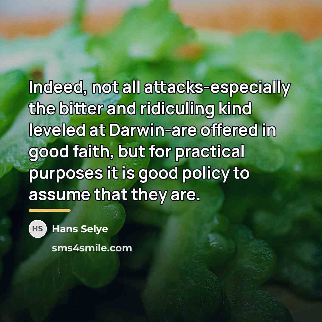 “Indeed, not all attacks-especially the bitter and ridiculing kind leveled…” quote by Hans Selye