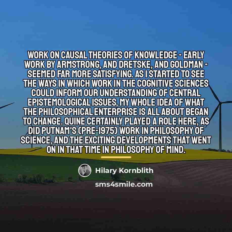 “Work on causal theories of knowledge - early work by…” quote by Hilary Kornblith