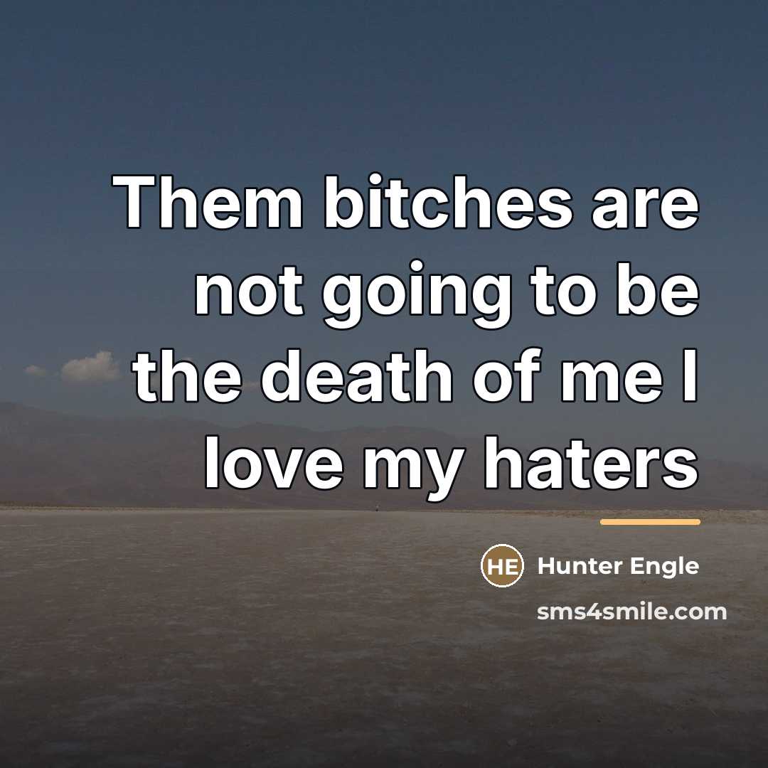 “Them bitches are not going to be the death of…” quote by Hunter Engle