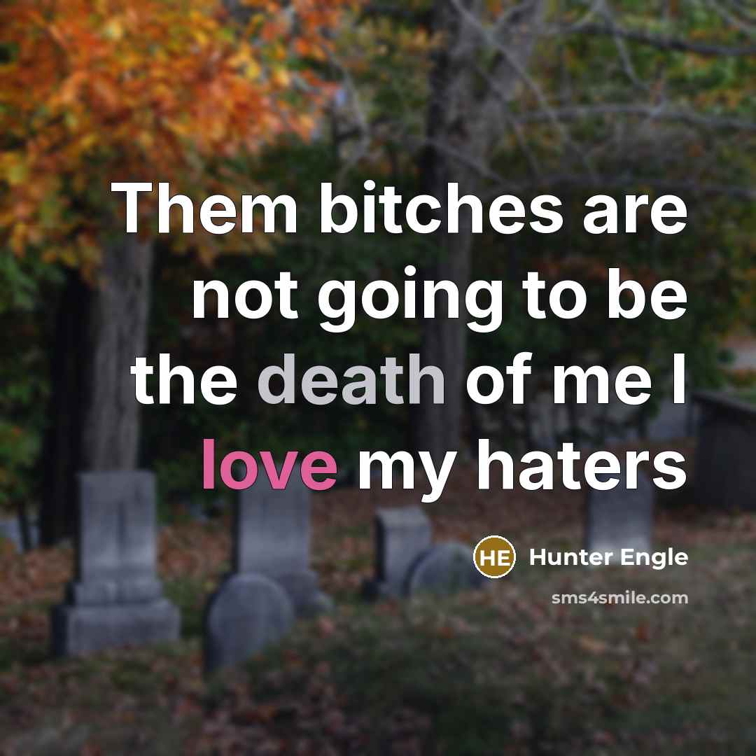 “Them bitches are not going to be the death of me I love my haters” quote by Hunter Engle