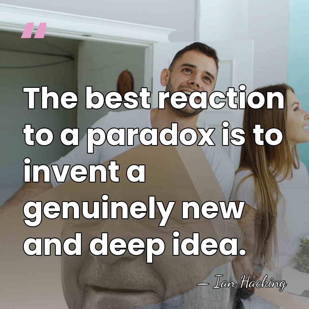 The best reaction to a paradox is to invent a genuinely new&hellip; - Ian Hacking
