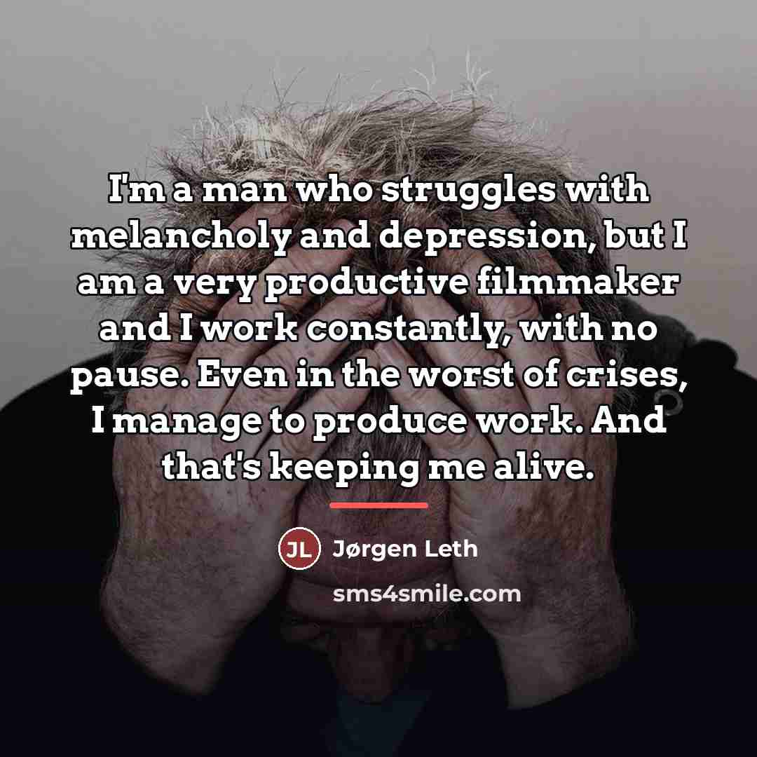 “I'm a man who struggles with melancholy and depression, but…” quote by Jørgen Leth
