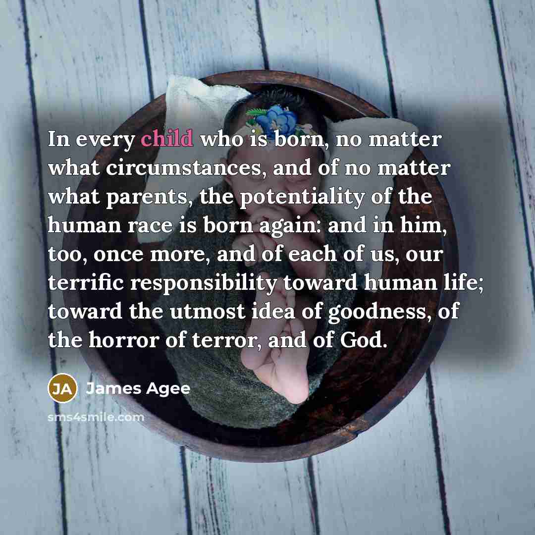 “In every child who is born, no matter what circumstances,…” quote by James Agee