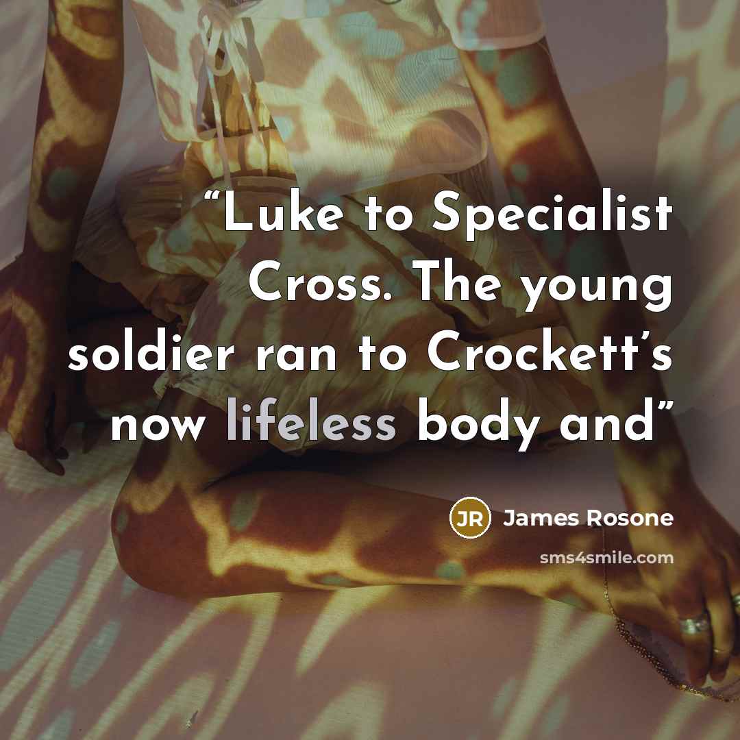 “Luke to Specialist Cross. The young soldier ran to Crockett’s now lifeless body and” quote by James Rosone