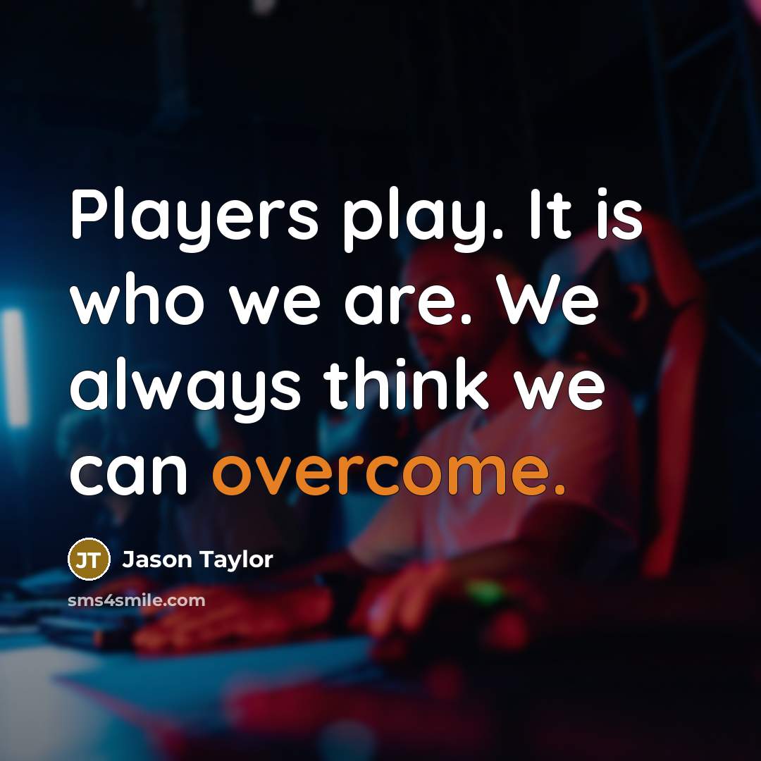 “Players play. It is who we are. We always think…” quote by Jason Taylor