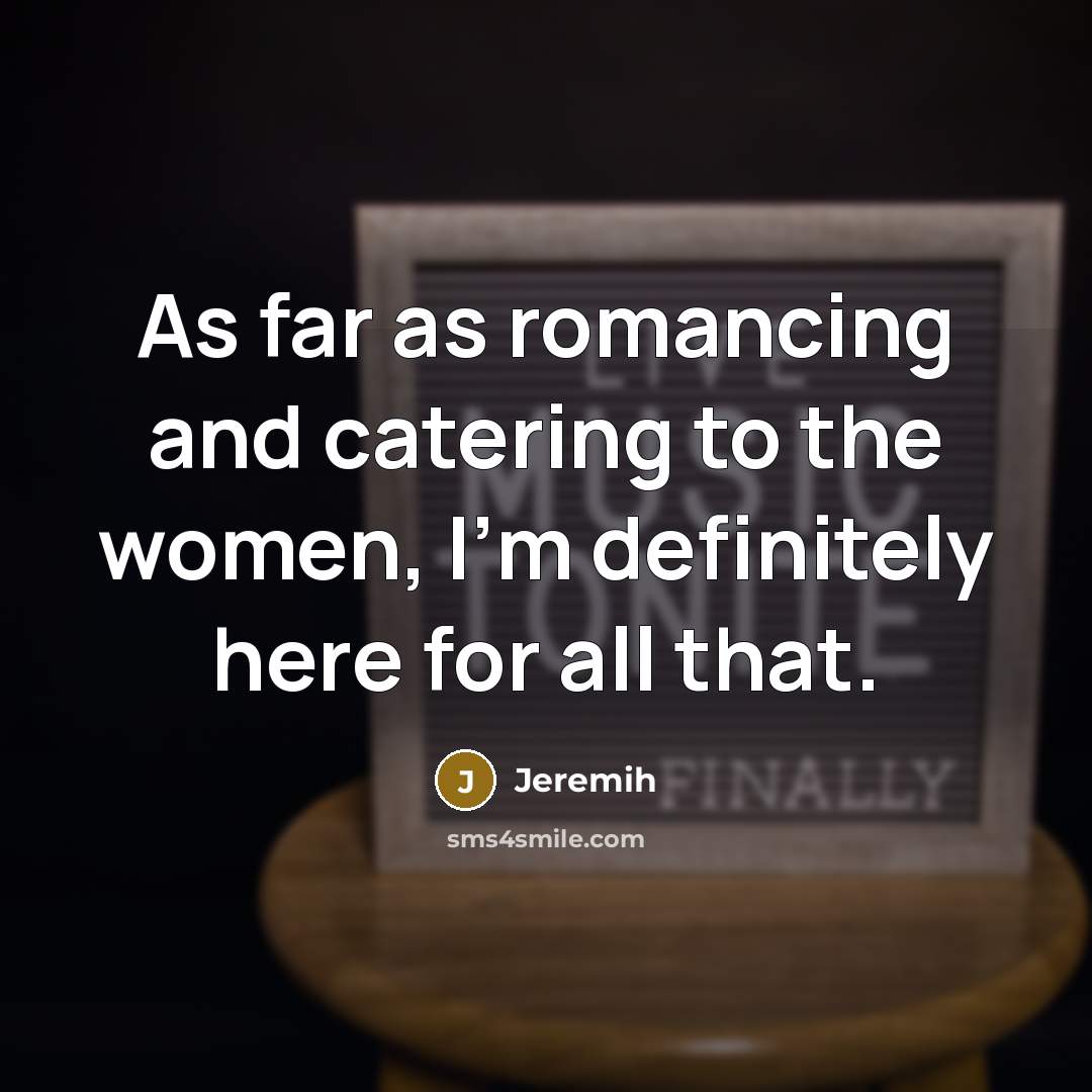 “As far as romancing and catering to the women, I'm…” quote by Jeremih