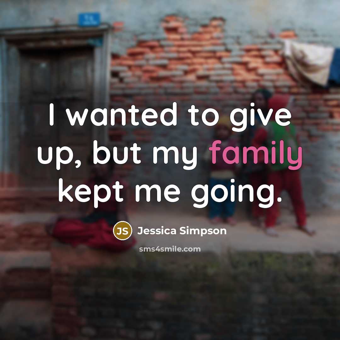“I wanted to give up, but my family kept me…” quote by Jessica Simpson